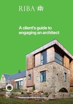 A Client's Guide to Engaging an Architect -  Riba,  Royal Institute of British Architects