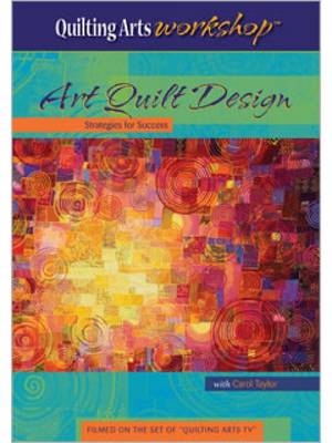 Art Quilt Design Strategies for Success (DVD) -  Taylor Carol