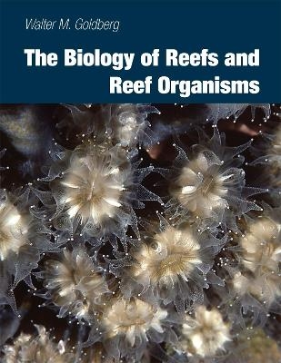 The Biology of Reefs and Reef Organisms - Walter M. Goldberg