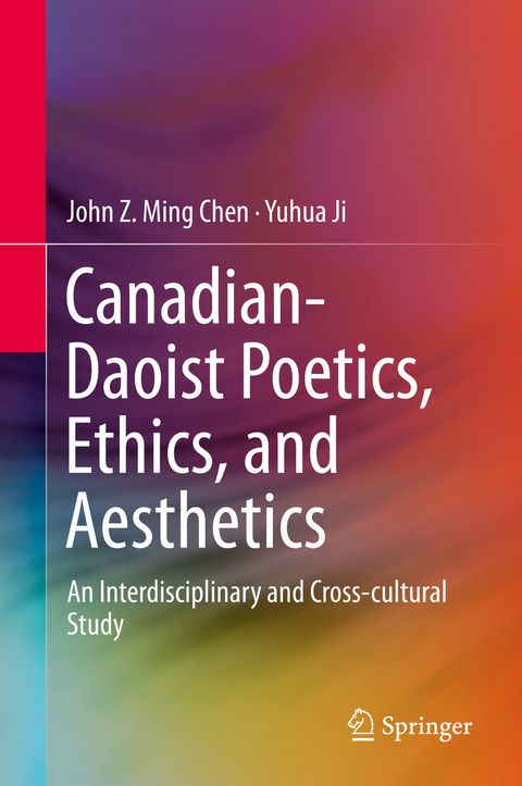 Canadian-Daoist Poetics, Ethics, and Aesthetics - John Z. Ming Chen, Yuhua Ji