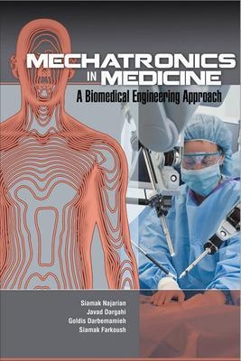 Mechatronics in Medicine A Biomedical Engineering Approach - Siamak Najarian, Javad Dargahi, Goldis Darbemamieh, Siamak Hajizadeh Farkoush