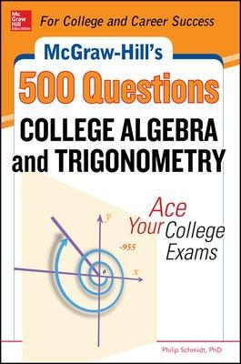 McGraw-Hill's 500 College Algebra and Trigonometry Questions: Ace Your College Exams - Philip Schmidt