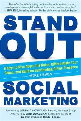 Stand Out Social Marketing: How to Rise Above the Noise, Differentiate Your Brand, and Build an Outstanding Online Presence - Mike Lewis