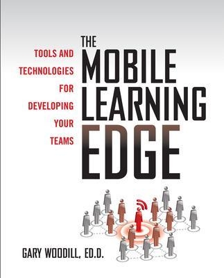 The Mobile Learning Edge: Tools and Technologies for Developing Your Teams - Gary Woodill