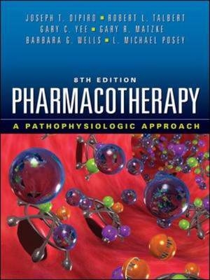 Pharmacotherapy: A Pathophysiologic Approach, Eighth Edition - Joseph DiPiro, Robert Talbert, Gary Yee, Gary Matzke, Barbara Wells