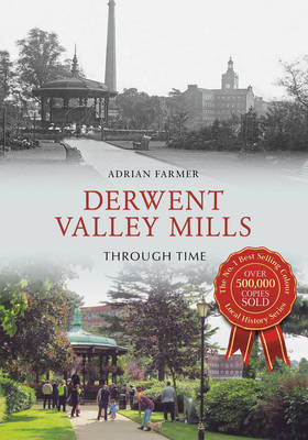 Derwent Valley Mills Through Time -  Adrian Farmer