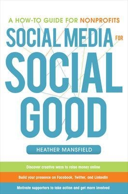 Social Media for Social Good: A How-to Guide for Nonprofits - Heather Mansfield