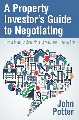 A Property Investor's Guide to Negotiating - John Potter