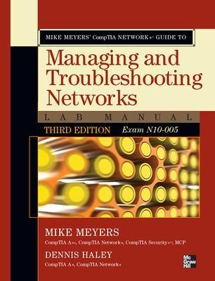 Mike Meyers' CompTIA Network+ Guide to Managing and Troubleshooting Networks Lab Manual, 3rd Edition (Exam N10-005) - Mike Meyers, Dennis Haley