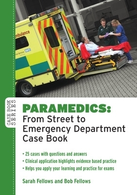 Paramedics: From Street to Emergency Department Case Book - Sarah Fellows, Bob Fellows