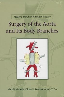 Modern Trends in Vascular Surgery: Surgery of the Aorta and its Body Branches - James Yao, William Pearce, Jon Matsumura, Mark Morasch, Mark Eskandari