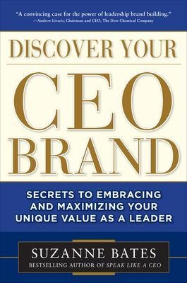 Discover Your CEO Brand: Secrets to Embracing and Maximizing Your Unique Value as a Leader - Suzanne Bates