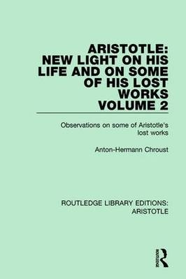 Aristotle: New Light on His Life and On Some of His Lost Works, Volume 2 -  Anton-Hermann Chroust