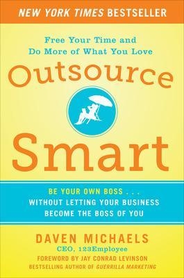 Outsource Smart:  Be Your Own Boss . . . Without Letting Your Business Become the Boss of You - Daven Michaels