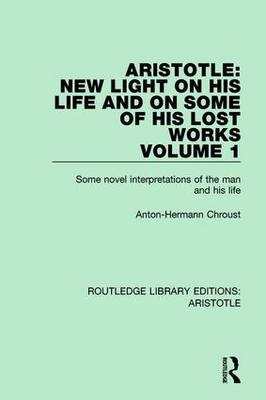 Aristotle: New Light on His Life and On Some of His Lost Works, Volume 1 -  Anton-Hermann Chroust