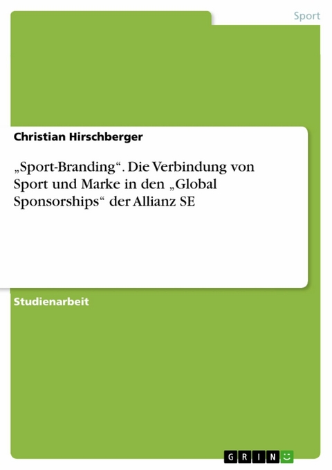 'Sport-Branding'. Die Verbindung von Sport und Marke in den 'Global Sponsorships' der Allianz SE -  Christian Hirschberger