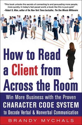 How to Read a Client from Across the Room: Win More Business with the Proven Character Code System to Decode Verbal and Nonverbal Communication - Brandy Mychals