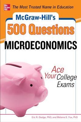 McGraw-Hill's 500 Microeconomics Questions: Ace Your College Exams - Eric Dodge, Melanie Fox