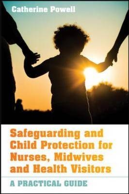 Safeguarding and Child Protection for Nurses, Midwives and Health Visitors: A Practical Guide - Catherine Powell