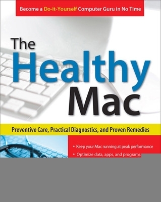 The Healthy Mac: Preventive Care, Practical Diagnostics, and Proven Remedies - Heather Morris, Joli Ballew