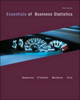 Essentials of Business Statistics - Bruce Bowerman, Richard O'Connell, J. Burdeane Orris