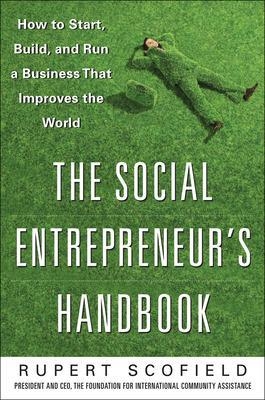 The Social Entrepreneur's Handbook: How to Start, Build, and Run a Business That Improves the World - Rupert Scofield