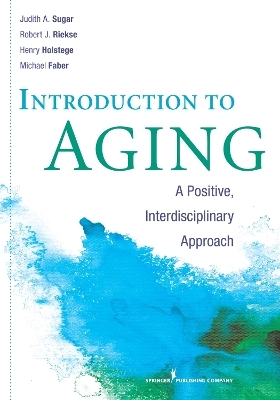 Introduction to Aging - Judith A. Sugar, Robert J. Riekse, Henry Holstege, Michael Faber