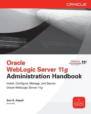 Oracle WebLogic Server 11g Administration Handbook - Sam Alapati