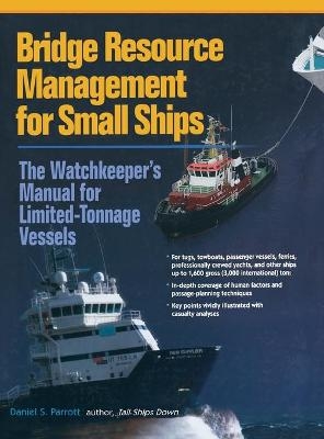 Bridge Resource Management for Small Ships: The Watchkeeper's Manual for Limited-Tonnage Vessels - Daniel Parrott