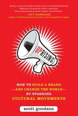 Uprising: How to Build a Brand--and Change the World--By Sparking Cultural Movements - Scott Goodson