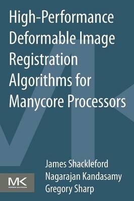 High Performance Deformable Image Registration Algorithms for Manycore Processors - James Shackleford, NAGARAJAN KANDASAMY, Gregory Sharp