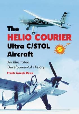 The Helio Courier Ultra C/STOL Aircraft - Frank Joseph Rowe