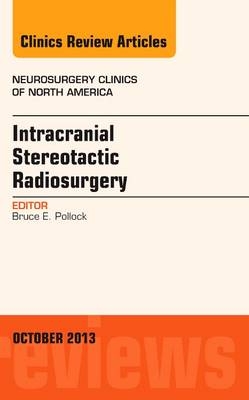 Intracranial Stereotactic Radiosurgery, An Issue of Neurosurgery Clinics - Bruce Pollock