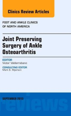 Joint Preserving Surgery of Ankle Osteoarthritis, an Issue of Foot and Ankle Clinics - Victor Valderrabano