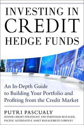 Investing in Credit Hedge Funds: An In-Depth Guide to Building Your Portfolio and Profiting from the Credit Market - Putri Pascualy