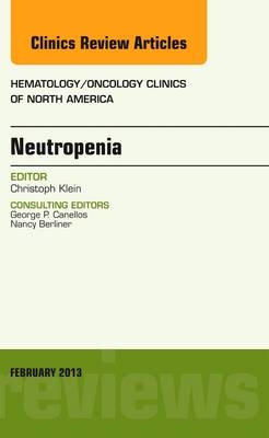 Neutropenia, An Issue of Hematology/Oncology Clinics of North America - Christoph Klein