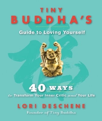 Tiny Buddha's Guide to Loving Yourself - Lori Deschene