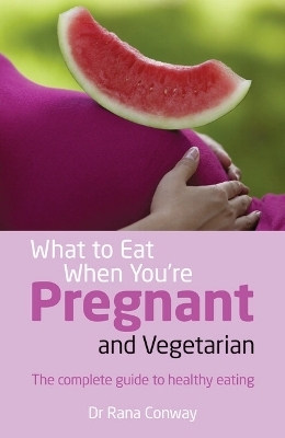 What to Eat When You're Pregnant and Vegetarian - Rana Conway