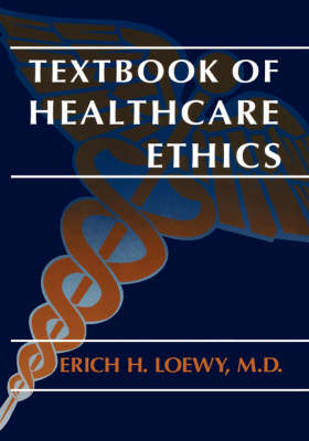 Textbook of Healthcare Ethics -  Erich E.H. Loewy