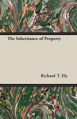 The Inheritance of Property - Richard T. Ely