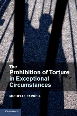 The Prohibition of Torture in Exceptional Circumstances - Michelle Farrell