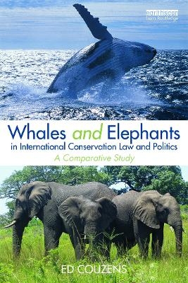 Whales and Elephants in International Conservation Law and Politics - Ed Couzens