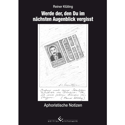 Werde der, den Du im nächsten Augenblick vergisst - Reiner Klüting