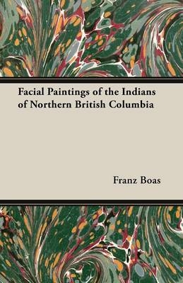 Facial Paintings of the Indians of Northern British Columbia - Franz Boas