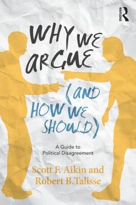 Why We Argue (And How We Should) - Scott Aikin, Robert Talisse