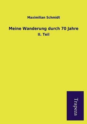 Meine Wanderung durch 70 Jahre - Maximilian Schmidt