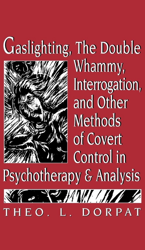 Gaslighthing, the Double Whammy, Interrogation and Other Methods of Covert Control in Psychotherapy and Analysis -  Theodore L. Dorpat