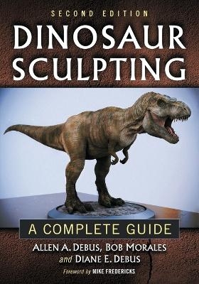 Dinosaur Sculpting - Allen A. Debus, Bob Morales, Diane E. Debus