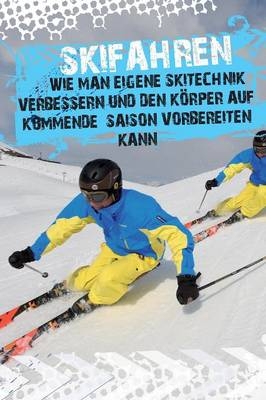 Skifahren - Wie Man Eigene Skitechnik Verbessern Und Den Korper Auf Kommende Saison Vorbereiten Kann - Andreas Pesheck