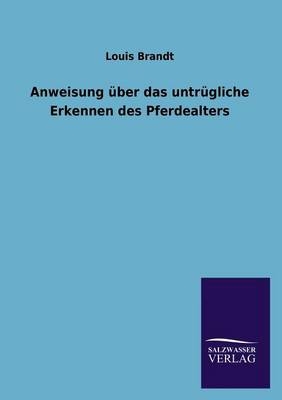 Anweisung Ã¼ber das untrÃ¼gliche Erkennen des Pferdealters - Louis Brandt